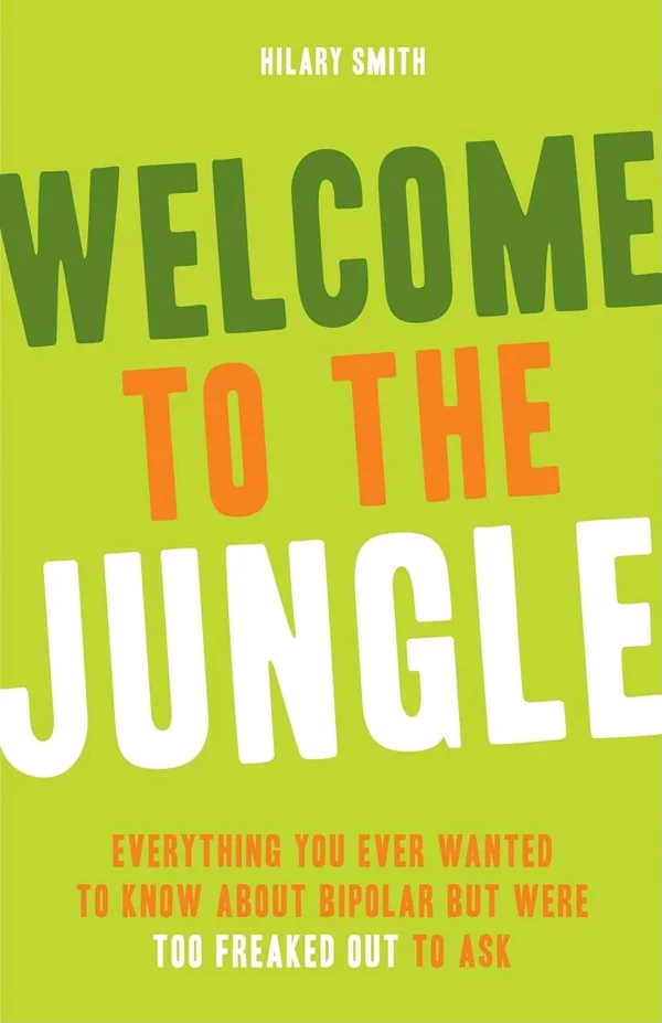 Welcome to the Jungle: Everything You Ever Wanted to Know about Bipolar but Were Too Freaked Out to Ask